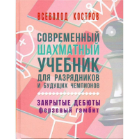 Костров В. "Современный шахматный учебник для разрядников и будущих чемпионов. Закрытые дебюты. Ферзевый гамбит - fgospostavki.ru - Вологда
